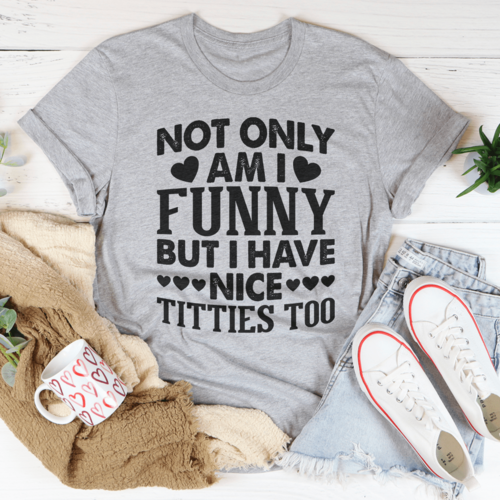 Not Only Am I Funny T-Shirt